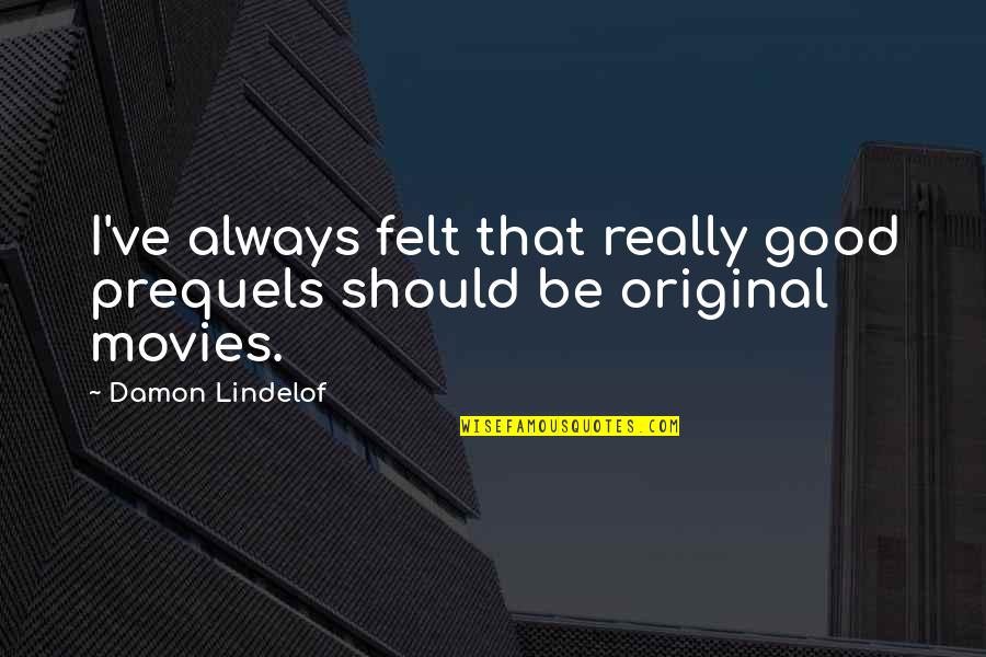 I Live For Moments Like These Quotes By Damon Lindelof: I've always felt that really good prequels should