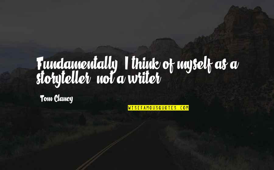 I Live For Moments Like These Quotes By Tom Clancy: Fundamentally, I think of myself as a storyteller,