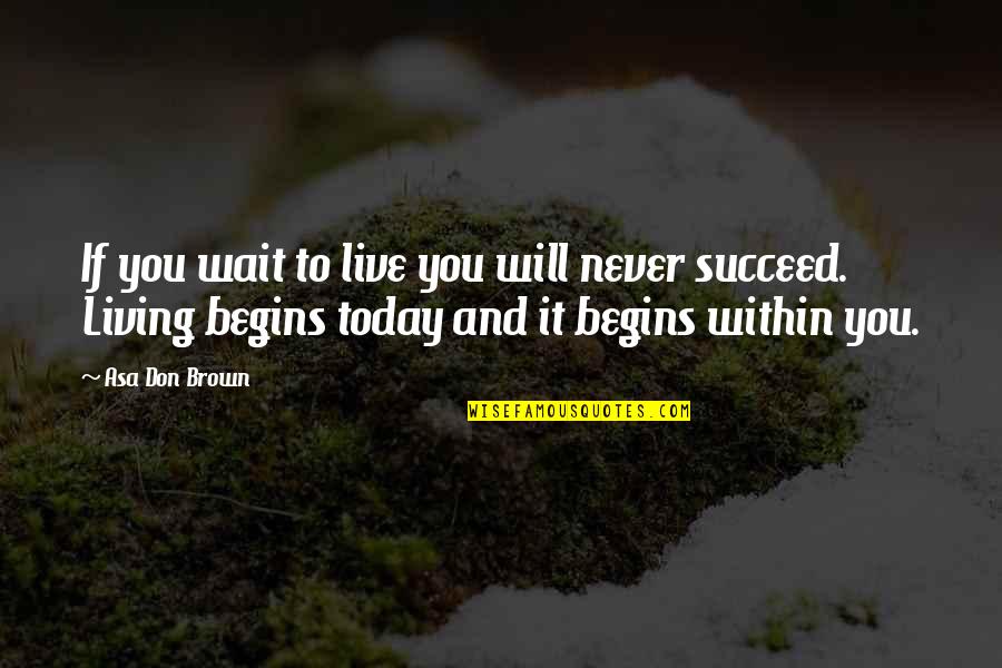 I Live For Today Quotes By Asa Don Brown: If you wait to live you will never