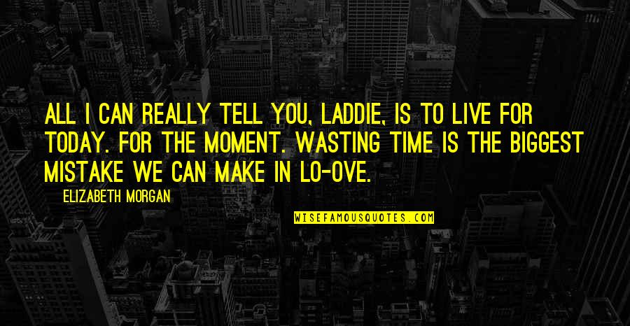 I Live For Today Quotes By Elizabeth Morgan: All I can really tell you, laddie, is I Live For Today Quotes By Elizabeth Morgan: All I can really tell you, laddie, is