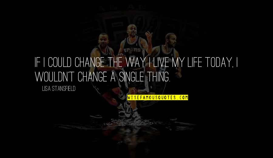 I Live For Today Quotes By Lisa Stansfield: If I could change the way I live