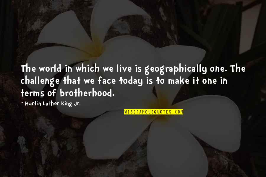 I Live For Today Quotes By Martin Luther King Jr.: The world in which we live is geographically