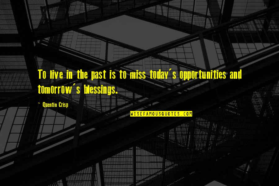 I Live For Today Quotes By Quentin Crisp: To live in the past is to miss