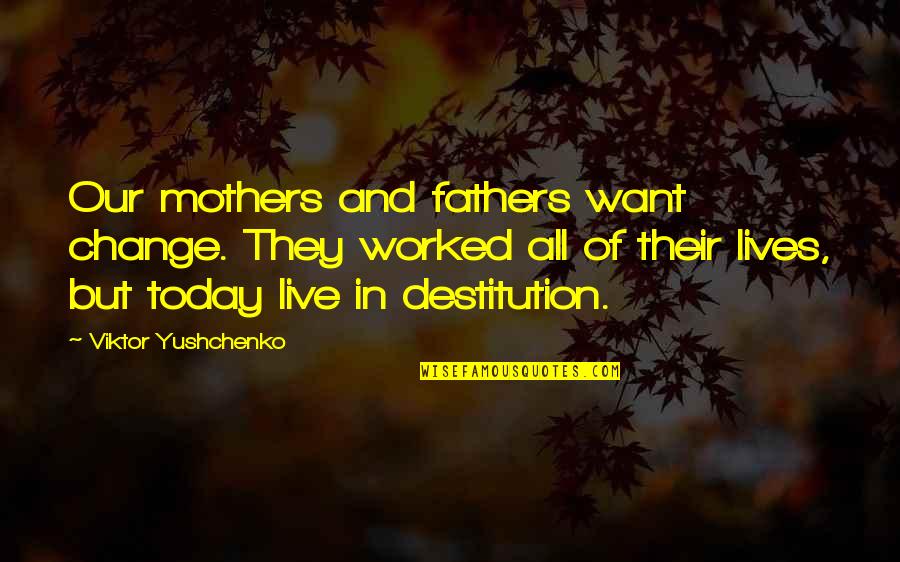 I Live For Today Quotes By Viktor Yushchenko: Our mothers and fathers want change. They worked