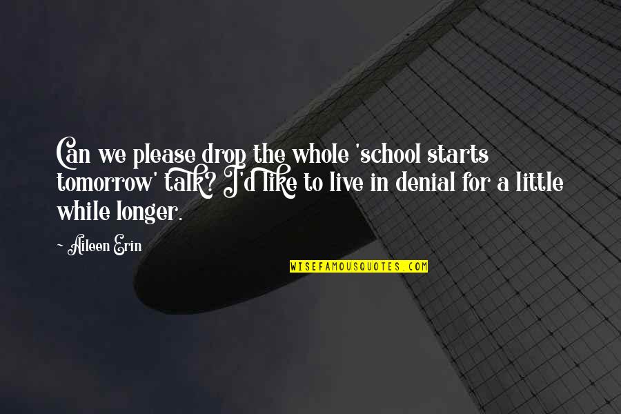 I Live For Tomorrow Quotes By Aileen Erin: Can we please drop the whole 'school starts