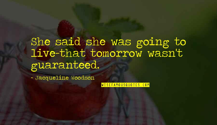 I Live For Tomorrow Quotes By Jacqueline Woodson: She said she was going to live-that tomorrow