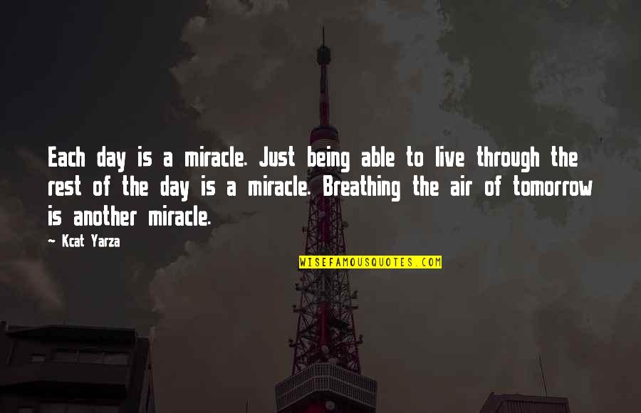 I Live For Tomorrow Quotes By Kcat Yarza: Each day is a miracle. Just being able