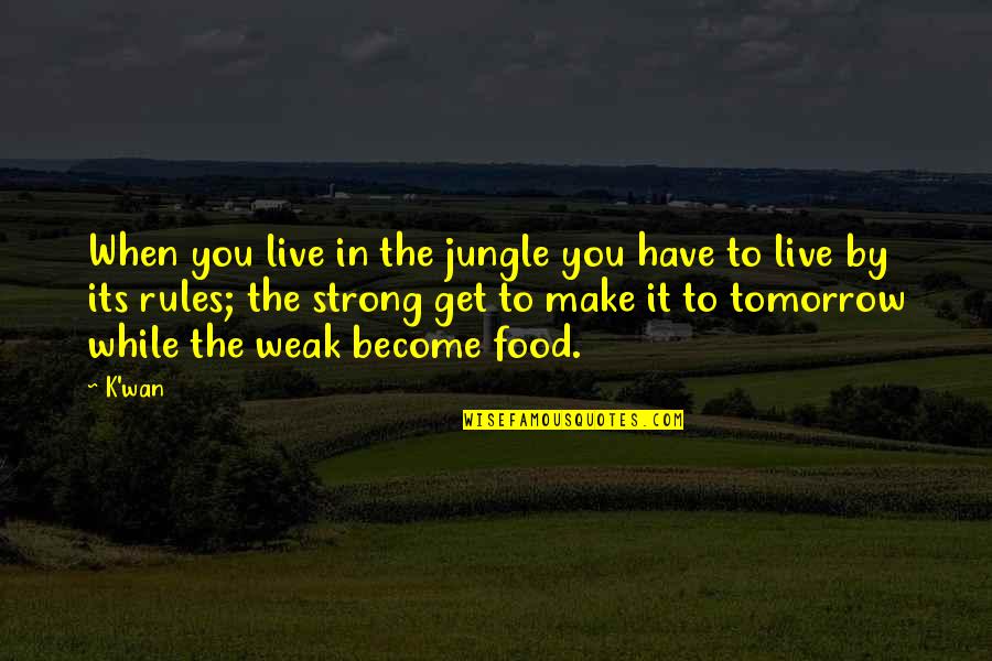 I Live For Tomorrow Quotes By K'wan: When you live in the jungle you have