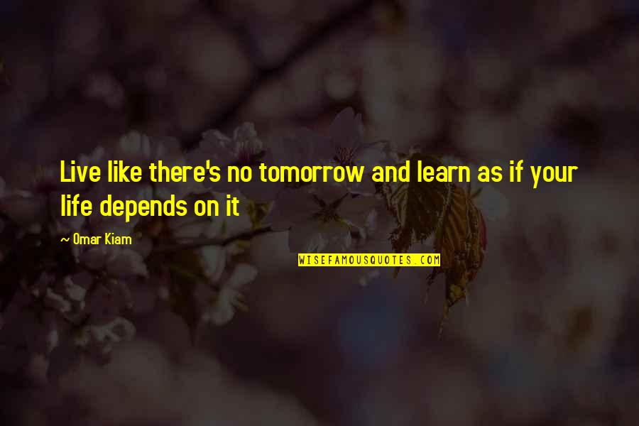 I Live For Tomorrow Quotes By Omar Kiam: Live like there's no tomorrow and learn as