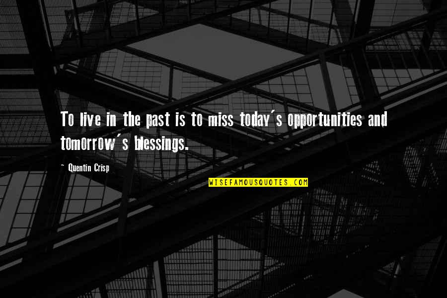 I Live For Tomorrow Quotes By Quentin Crisp: To live in the past is to miss