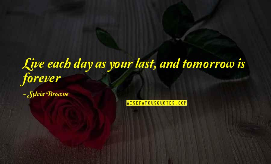 I Live For Tomorrow Quotes By Sylvia Browne: Live each day as your last, and tomorrow