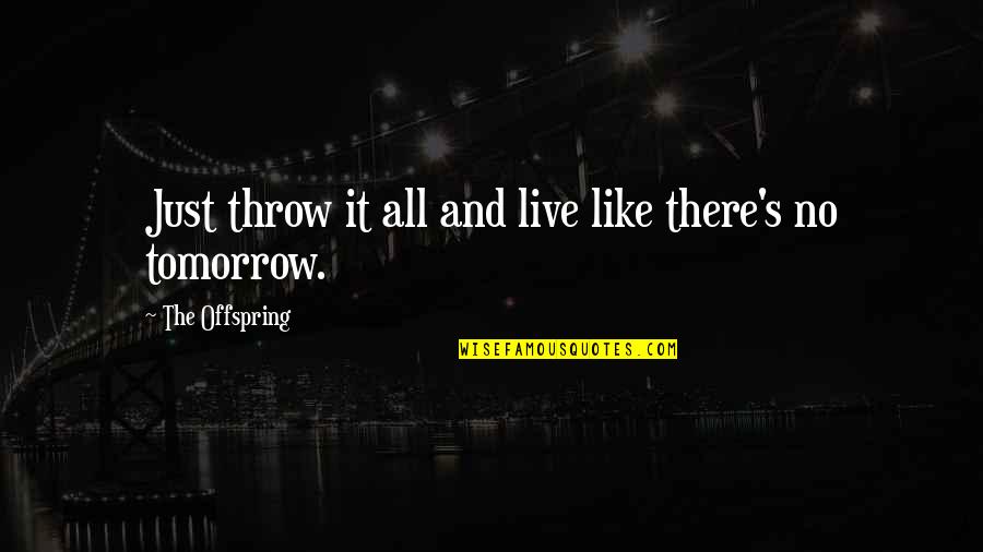 I Live For Tomorrow Quotes By The Offspring: Just throw it all and live like there's