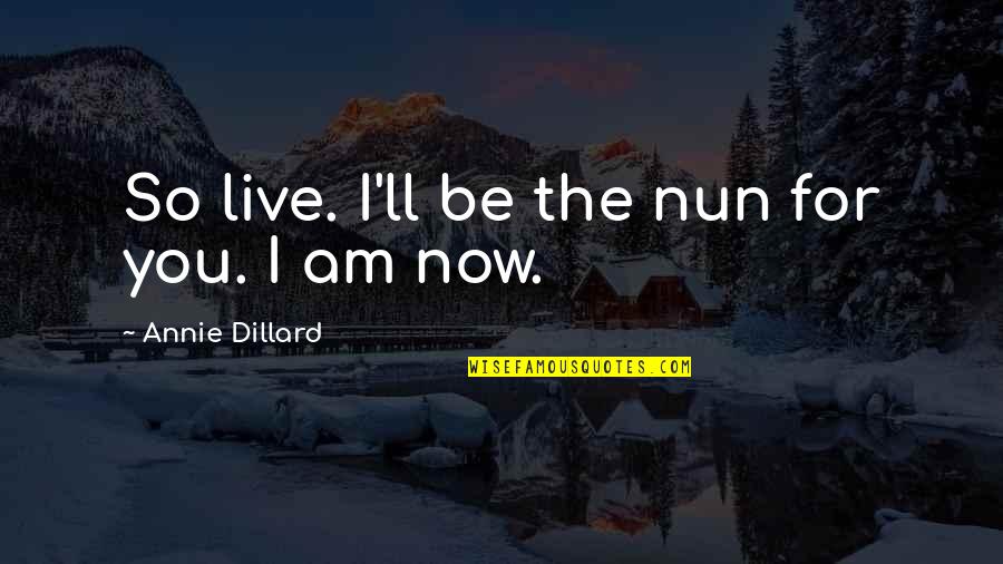 I Live For You Quotes By Annie Dillard: So live. I'll be the nun for you.