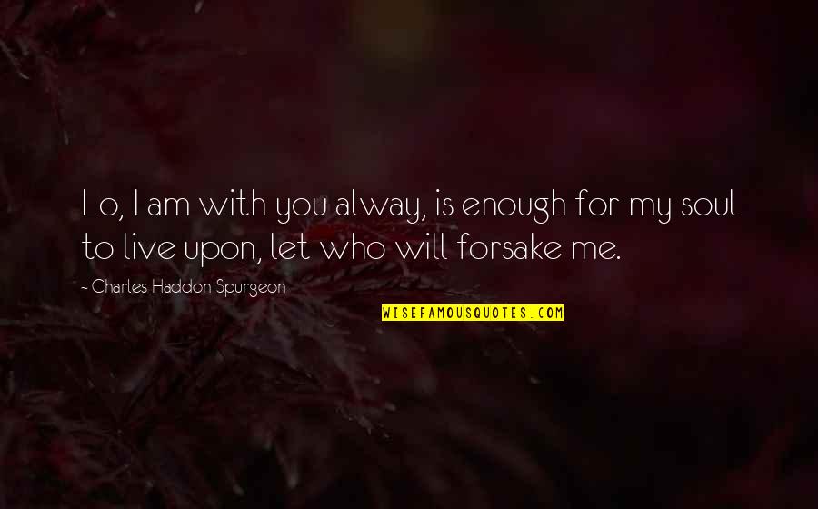 I Live For You Quotes By Charles Haddon Spurgeon: Lo, I am with you alway, is enough