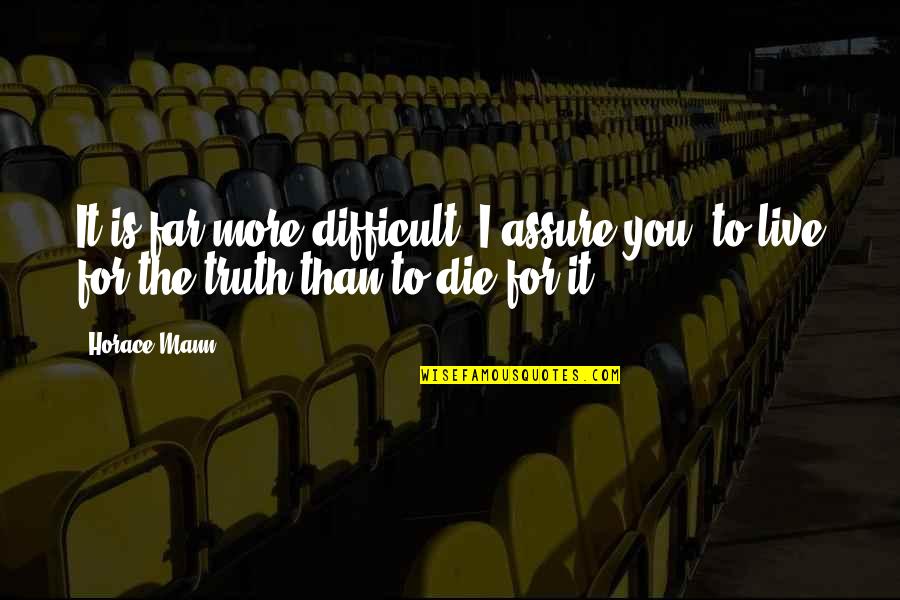 I Live For You Quotes By Horace Mann: It is far more difficult, I assure you,