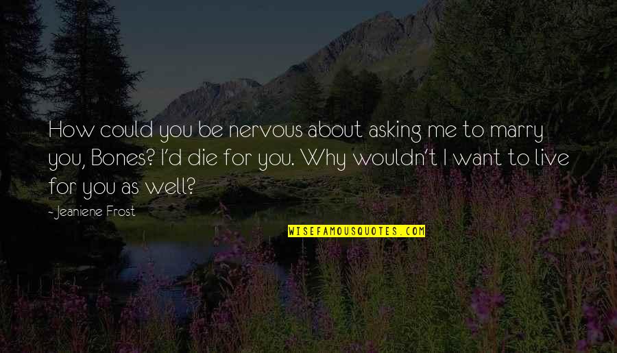 I Live For You Quotes By Jeaniene Frost: How could you be nervous about asking me