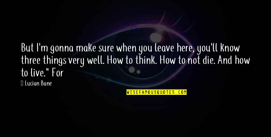 I Live For You Quotes By Lucian Bane: But I'm gonna make sure when you leave