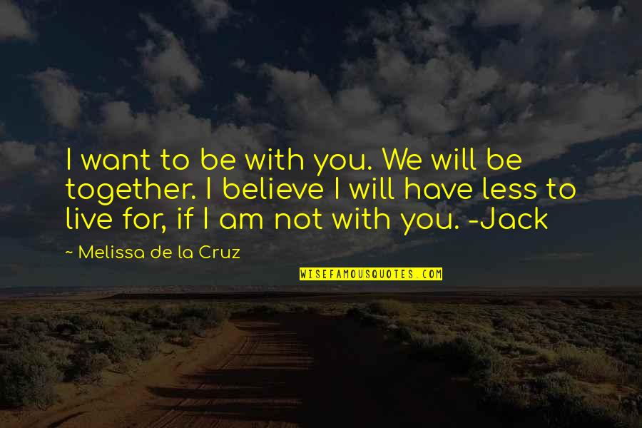 I Live For You Quotes By Melissa De La Cruz: I want to be with you. We will