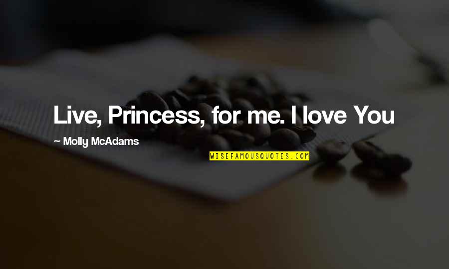 I Live For You Quotes By Molly McAdams: Live, Princess, for me. I love You