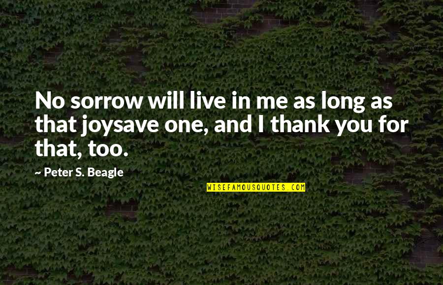 I Live For You Quotes By Peter S. Beagle: No sorrow will live in me as long