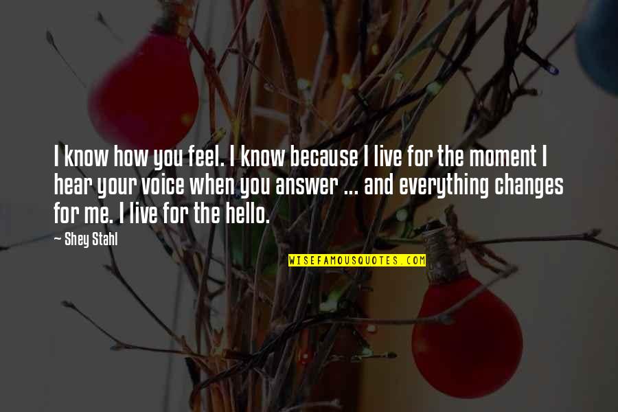 I Live For You Quotes By Shey Stahl: I know how you feel. I know because