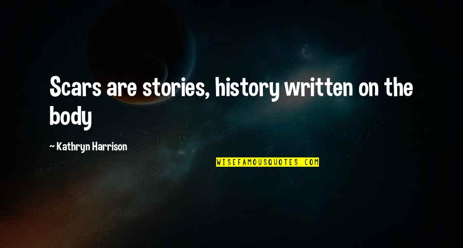 I Live Good Human Beings Quotes By Kathryn Harrison: Scars are stories, history written on the body I Live Good Human Beings Quotes By Kathryn Harrison: Scars are stories, history written on the body