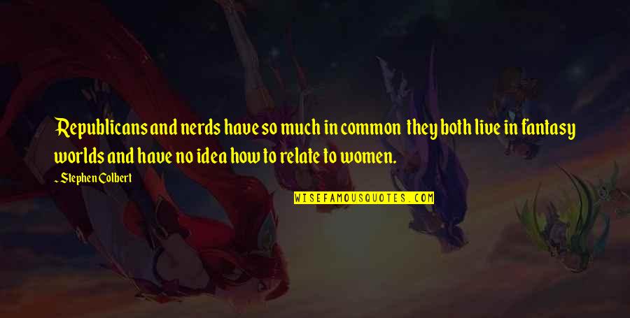 I Live In A Fantasy World Quotes By Stephen Colbert: Republicans and nerds have so much in common I Live In A Fantasy World Quotes By Stephen Colbert: Republicans and nerds have so much in common