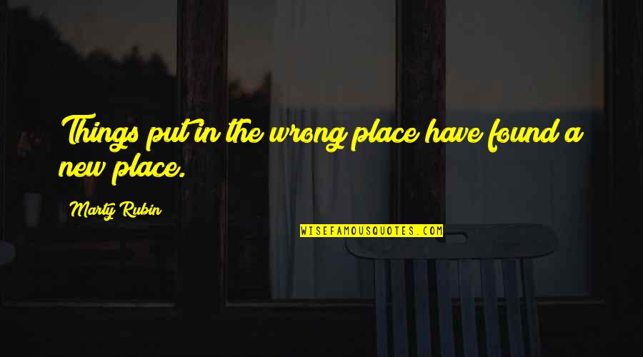 I Live In Depth Quotes By Marty Rubin: Things put in the wrong place have found