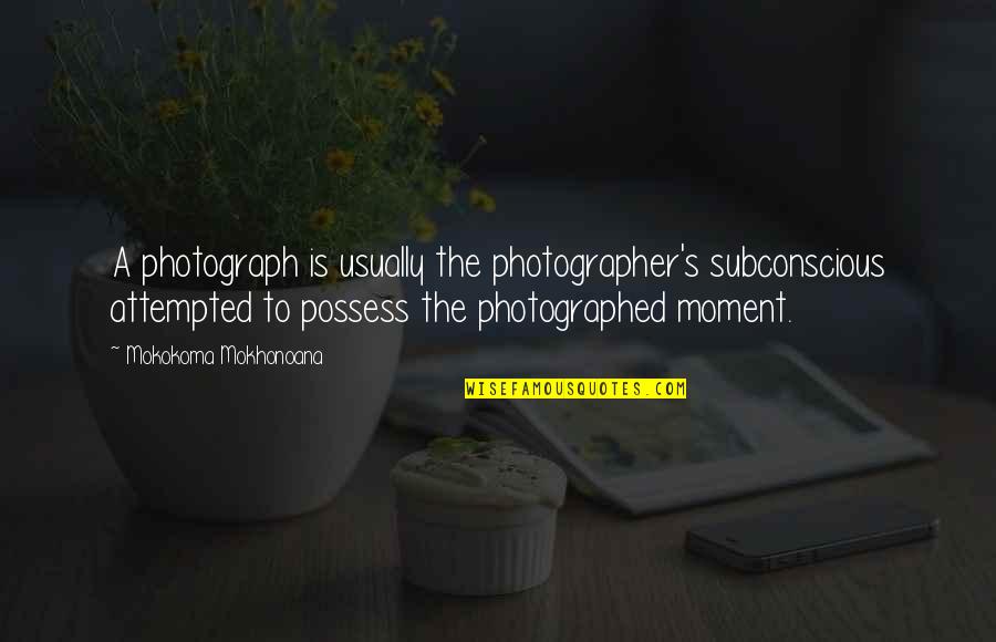 I Live In Depth Quotes By Mokokoma Mokhonoana: A photograph is usually the photographer's subconscious attempted