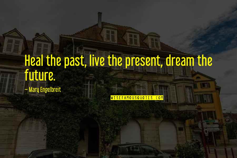 I Live In My Past Quotes By Mary Engelbreit: Heal the past, live the present, dream the