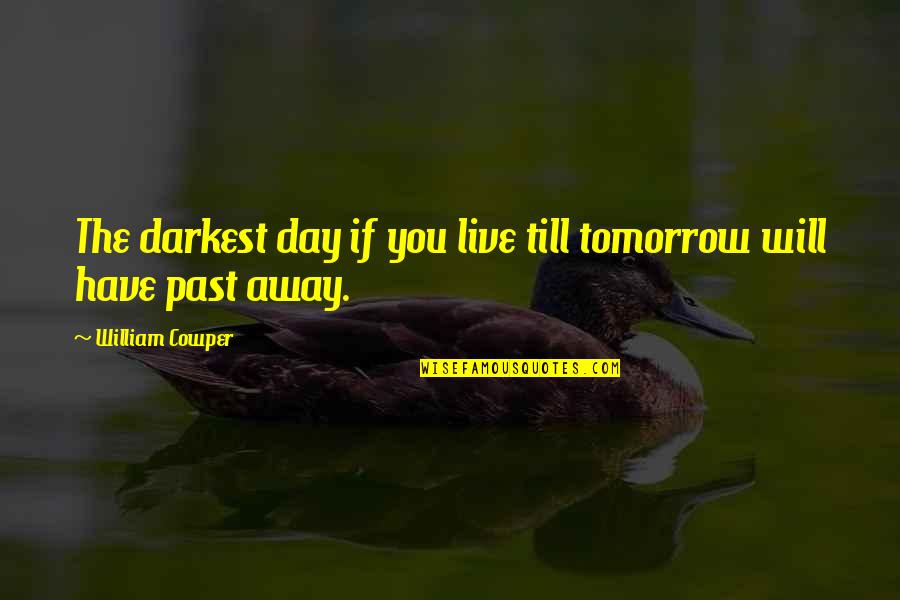 I Live In My Past Quotes By William Cowper: The darkest day if you live till tomorrow