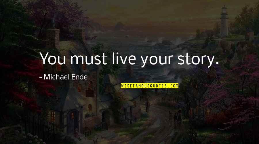 I Live My Life For You Quotes By Michael Ende: You must live your story. I Live My Life For You Quotes By Michael Ende: You must live your story.