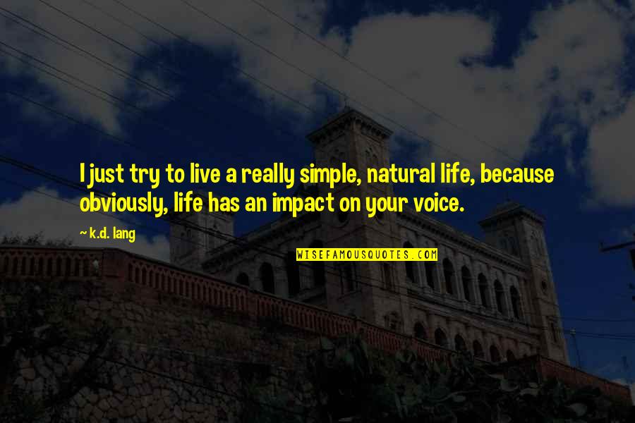 I Live My Life Simple Quotes By K.d. Lang: I just try to live a really simple, I Live My Life Simple Quotes By K.d. Lang: I just try to live a really simple,
