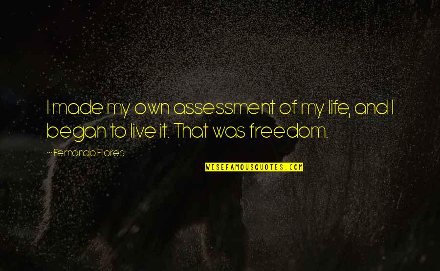 I Live My Own Life Quotes By Fernando Flores: I made my own assessment of my life,