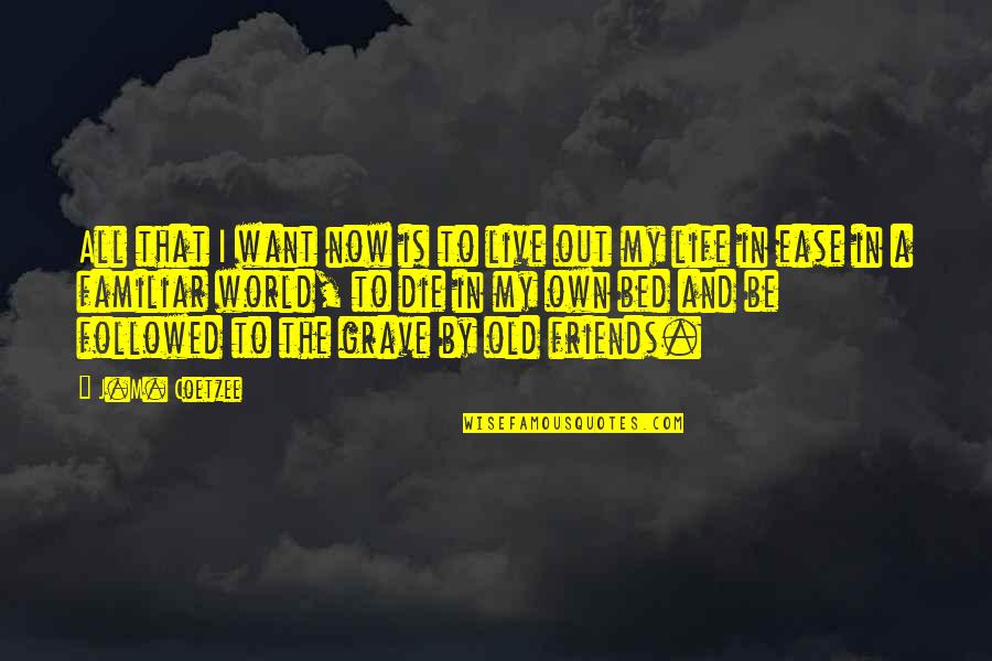 I Live My Own Life Quotes By J.M. Coetzee: All that I want now is to live