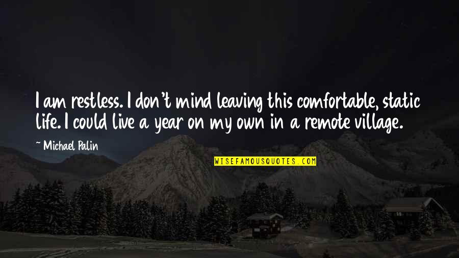 I Live My Own Life Quotes By Michael Palin: I am restless. I don't mind leaving this