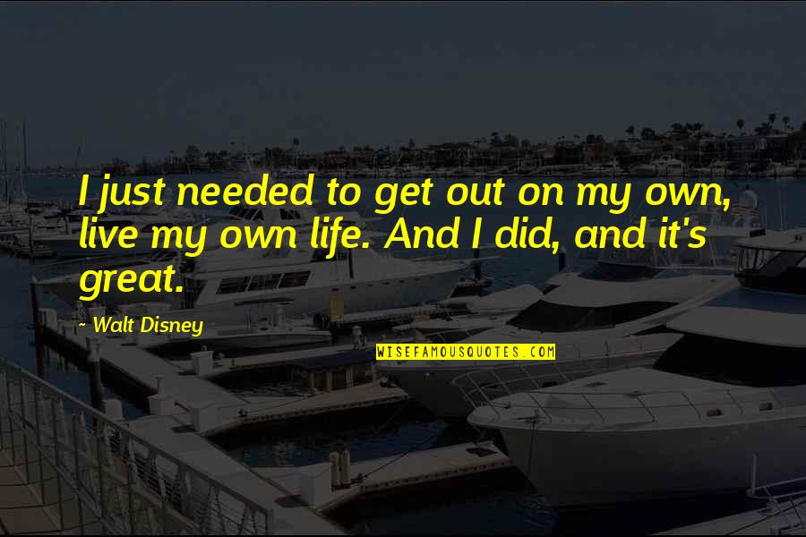 I Live My Own Life Quotes By Walt Disney: I just needed to get out on my