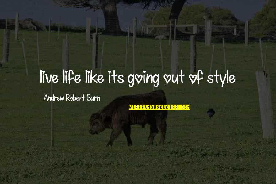 I Live My Own Style Quotes By Andrew Robert Burn: live life like its going out of style