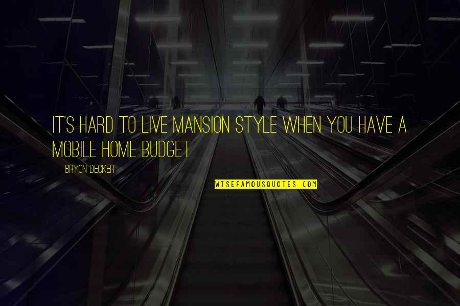 I Live My Own Style Quotes By Bryon Decker: It's hard to live mansion style when you