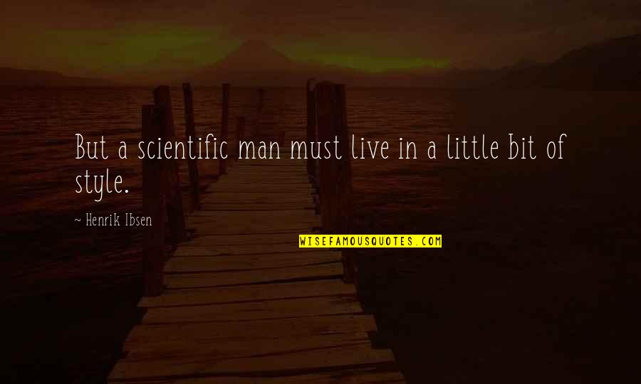 I Live My Own Style Quotes By Henrik Ibsen: But a scientific man must live in a