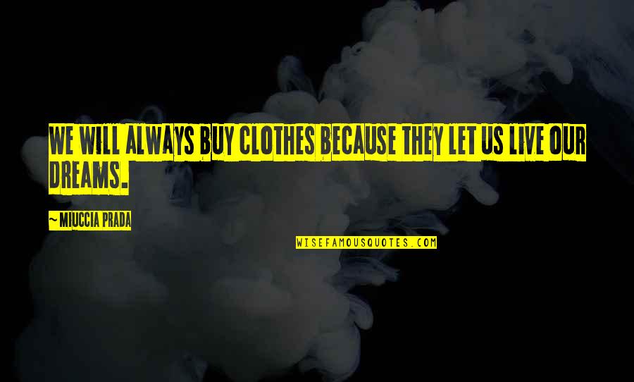 I Live My Own Style Quotes By Miuccia Prada: We will always buy clothes because they let