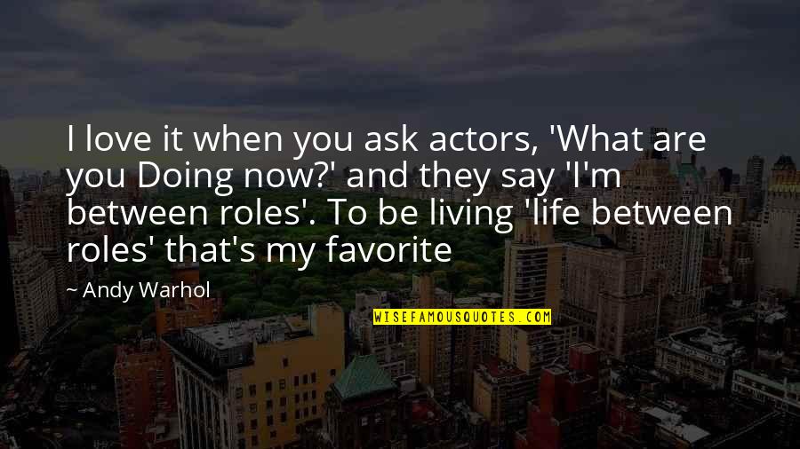 I Live To Love You Quotes By Andy Warhol: I love it when you ask actors, 'What