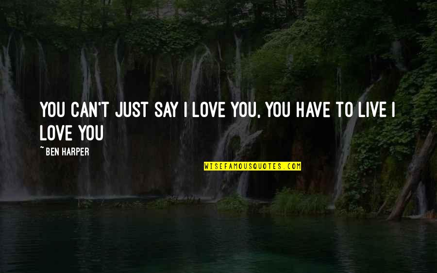 I Live To Love You Quotes By Ben Harper: You can't just say I love you, you