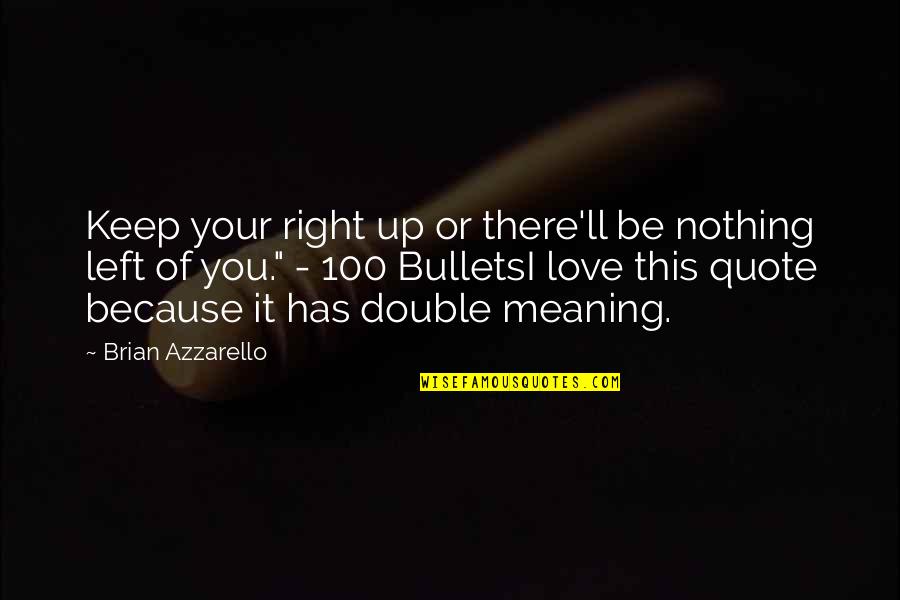 I Live To Love You Quotes By Brian Azzarello: Keep your right up or there'll be nothing