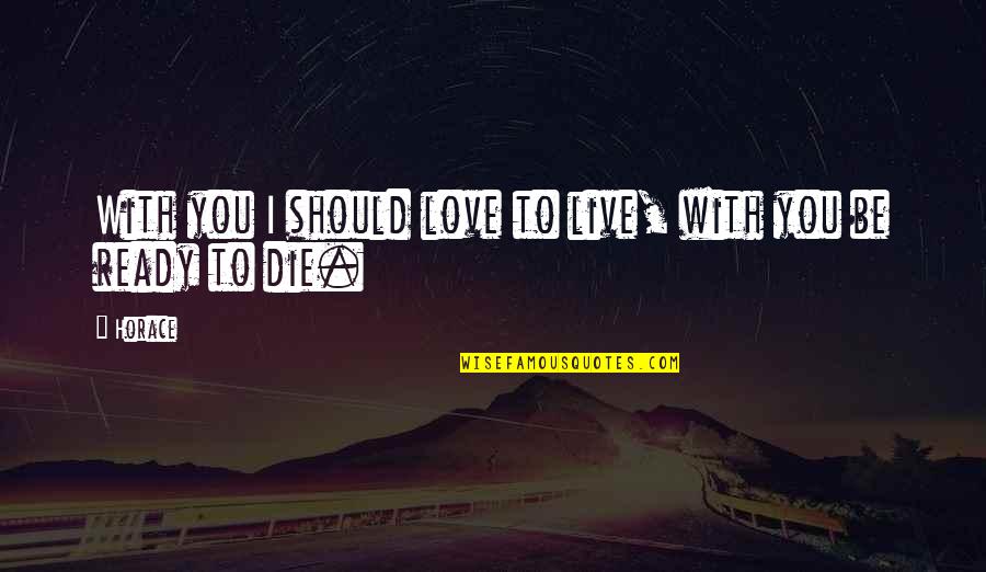 I Live To Love You Quotes By Horace: With you I should love to live, with