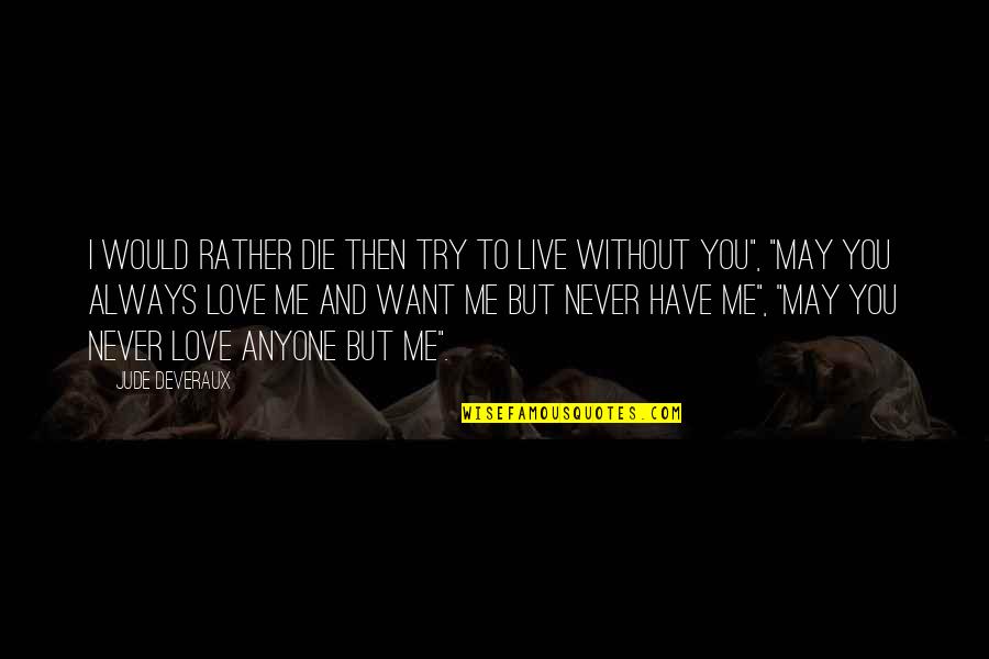 I Live To Love You Quotes By Jude Deveraux: I would rather die then try to live
