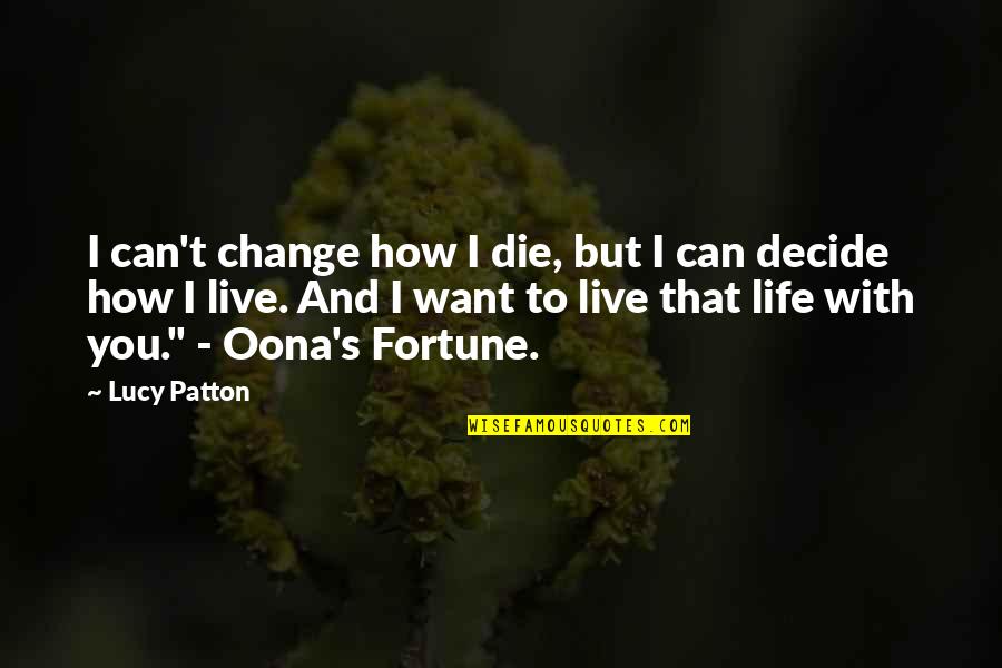 I Live To Love You Quotes By Lucy Patton: I can't change how I die, but I