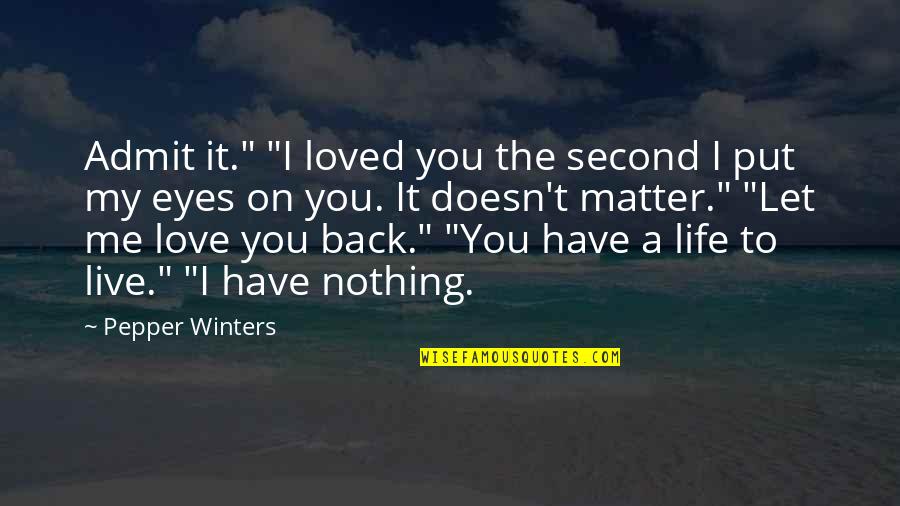 I Live To Love You Quotes By Pepper Winters: Admit it." "I loved you the second I