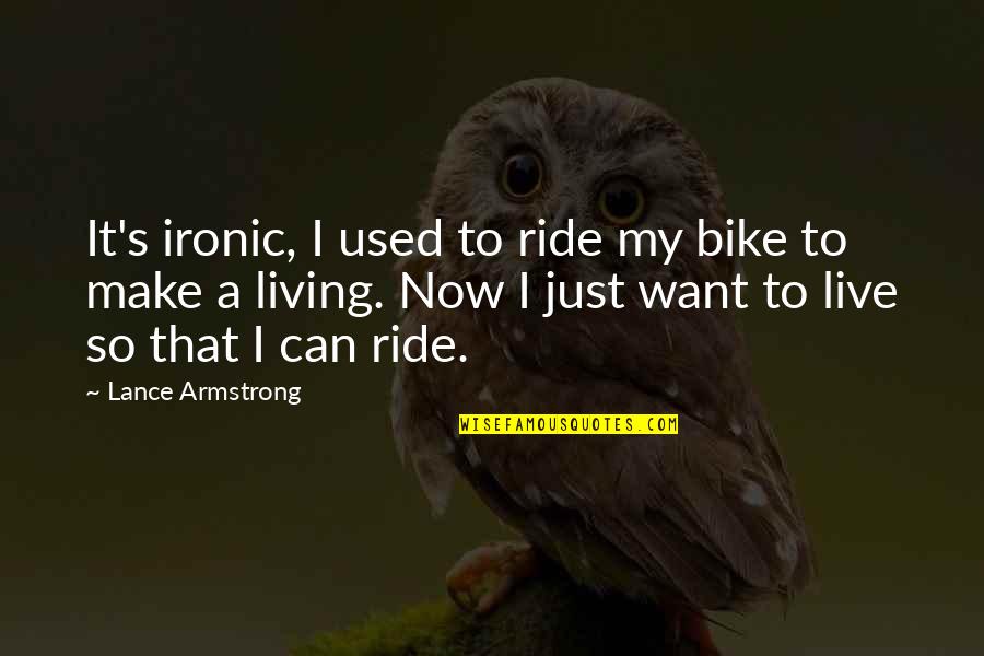 I Live To Ride Quotes By Lance Armstrong: It's ironic, I used to ride my bike