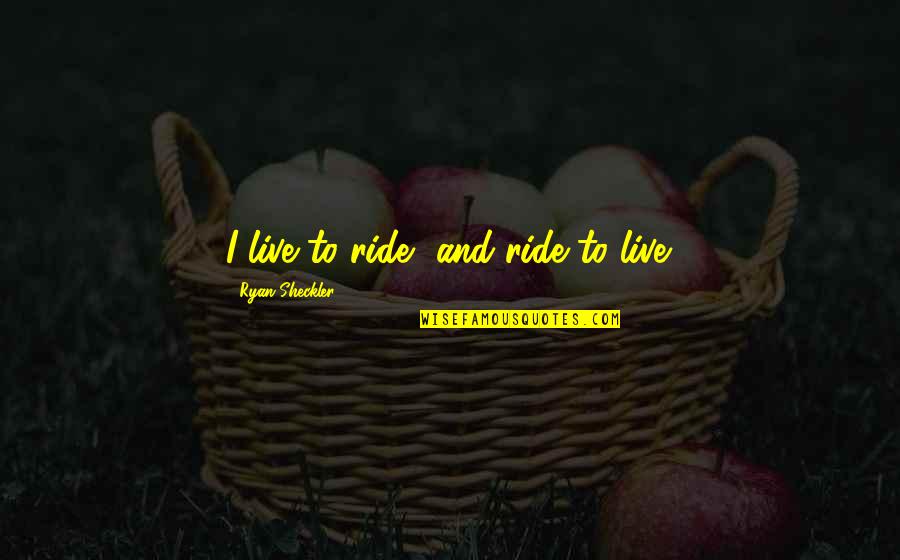 I Live To Ride Quotes By Ryan Sheckler: I live to ride, and ride to live.